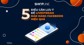 5 điều cần lưu ý để livestream bán hàng trên facebook hiệu quả