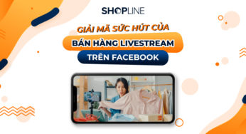 Giải mã sức hút của bán hàng livestream trên facebook